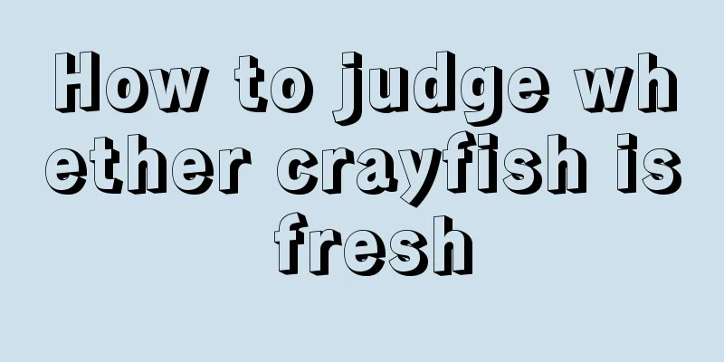 How to judge whether crayfish is fresh