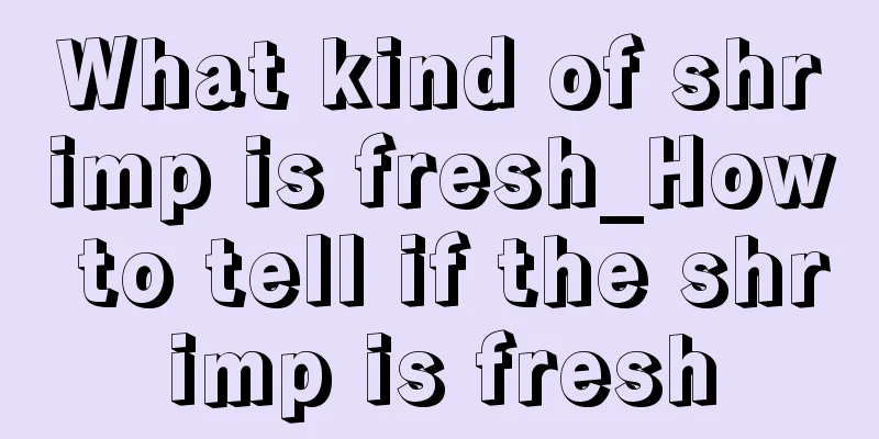 What kind of shrimp is fresh_How to tell if the shrimp is fresh