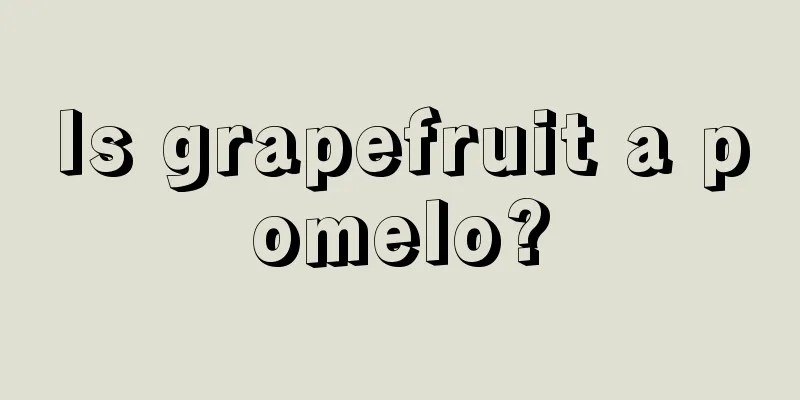Is grapefruit a pomelo?