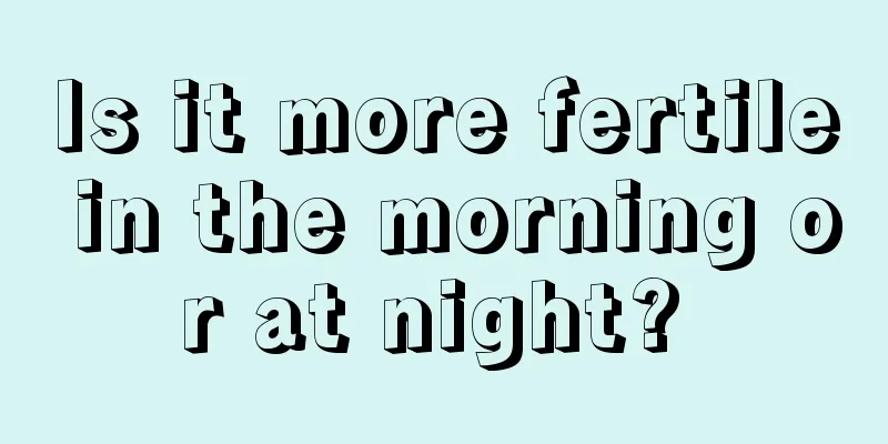 Is it more fertile in the morning or at night? 
