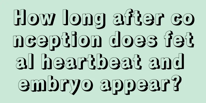 How long after conception does fetal heartbeat and embryo appear? 