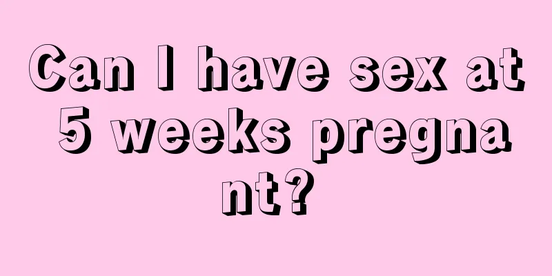 Can I have sex at 5 weeks pregnant? 