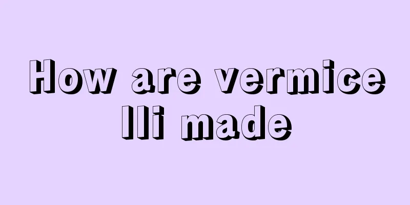 How are vermicelli made