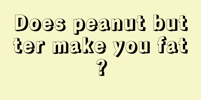 Does peanut butter make you fat?