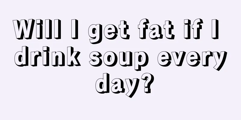Will I get fat if I drink soup every day?