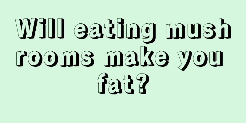 Will eating mushrooms make you fat?