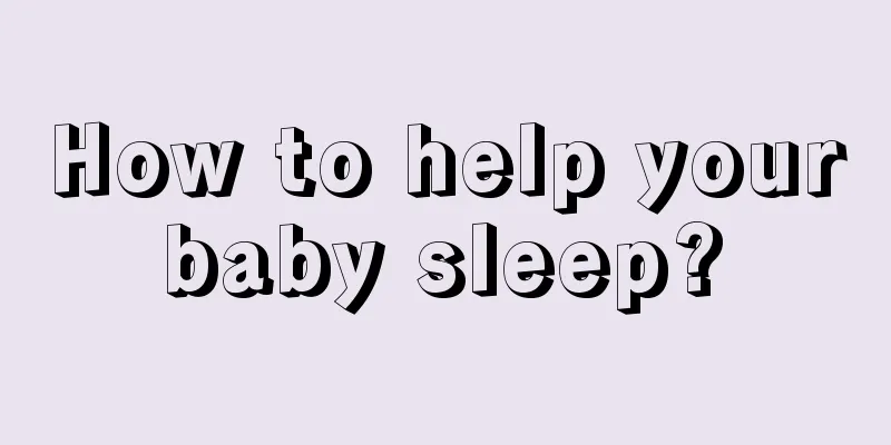How to help your baby sleep? 