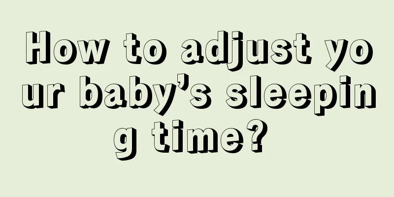 How to adjust your baby’s sleeping time? 