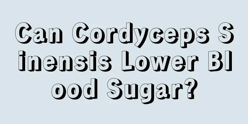 Can Cordyceps Sinensis Lower Blood Sugar?