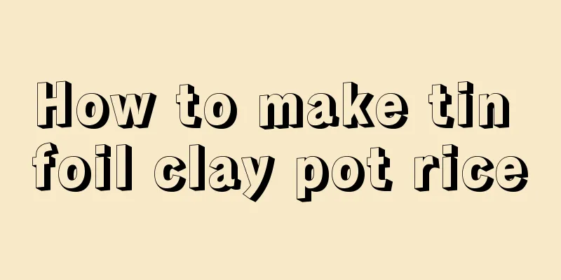 How to make tin foil clay pot rice