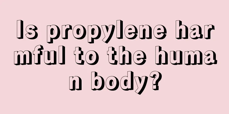 Is propylene harmful to the human body?