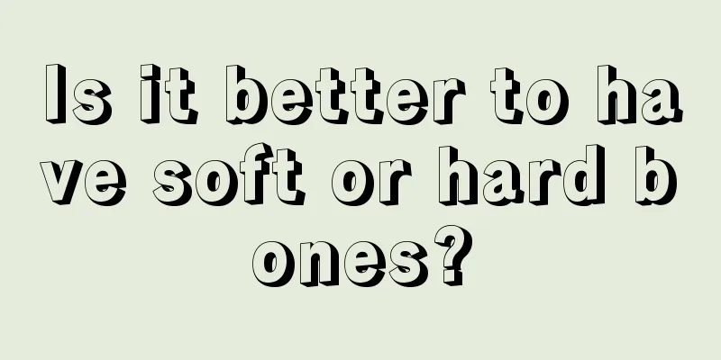 Is it better to have soft or hard bones?