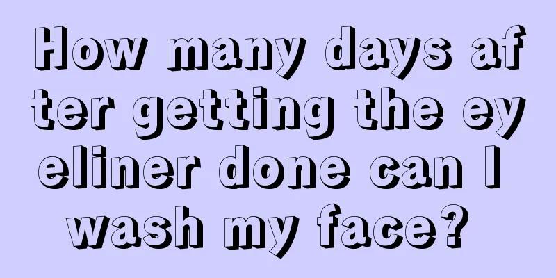 How many days after getting the eyeliner done can I wash my face? 