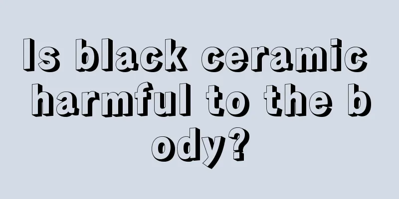 Is black ceramic harmful to the body?