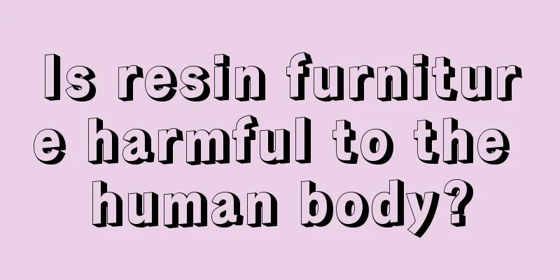Is resin furniture harmful to the human body?