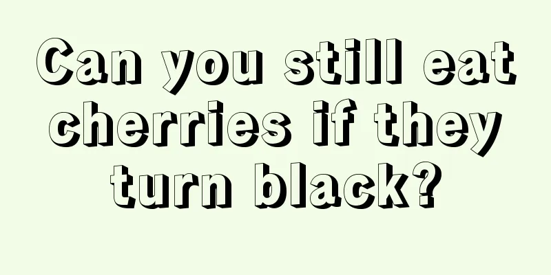 Can you still eat cherries if they turn black?