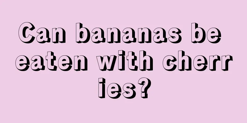 Can bananas be eaten with cherries?
