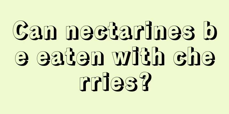 Can nectarines be eaten with cherries?