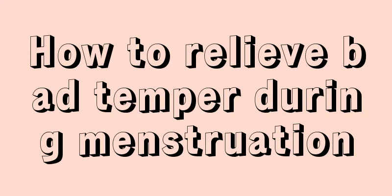 How to relieve bad temper during menstruation