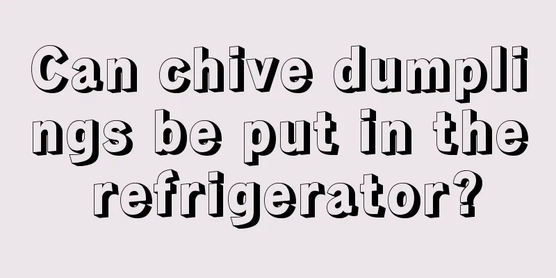 Can chive dumplings be put in the refrigerator?