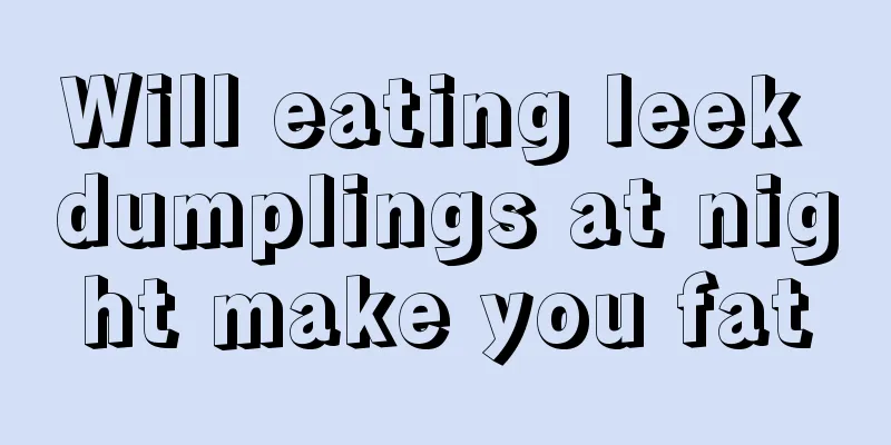 Will eating leek dumplings at night make you fat