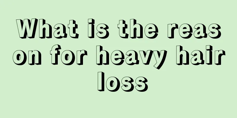 What is the reason for heavy hair loss