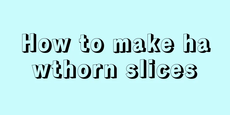 How to make hawthorn slices