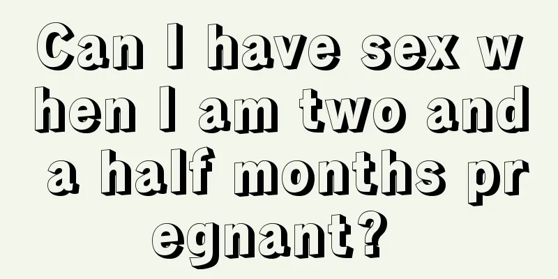 Can I have sex when I am two and a half months pregnant? 