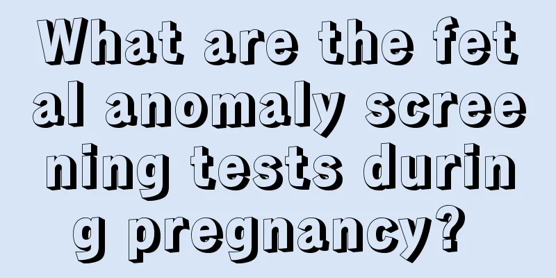 What are the fetal anomaly screening tests during pregnancy? 