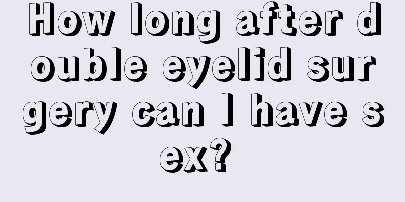 How long after double eyelid surgery can I have sex? 