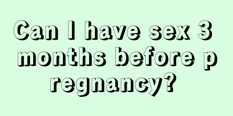 Can I have sex 3 months before pregnancy? 