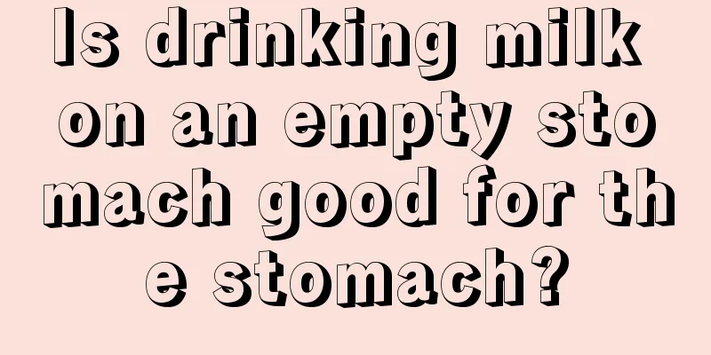 Is drinking milk on an empty stomach good for the stomach?