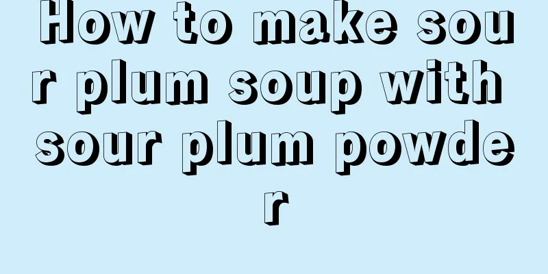 How to make sour plum soup with sour plum powder
