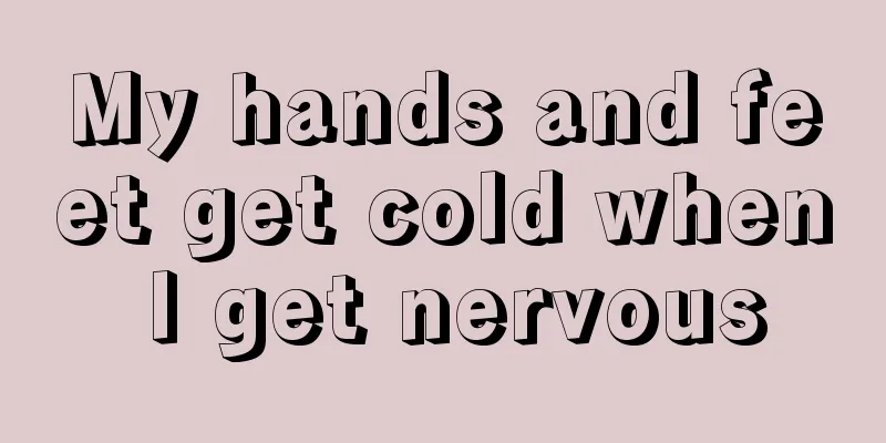 My hands and feet get cold when I get nervous