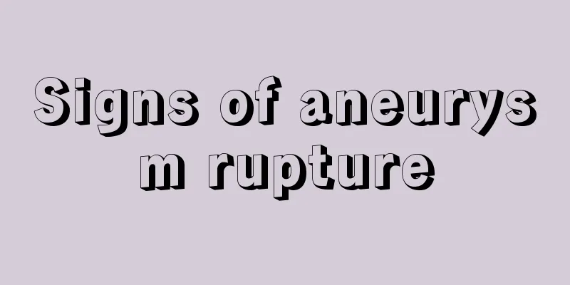 Signs of aneurysm rupture