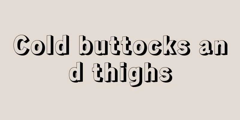 Cold buttocks and thighs