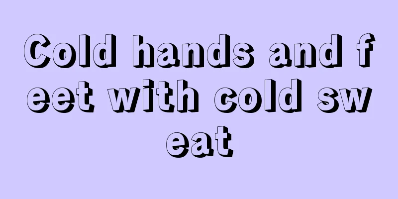 Cold hands and feet with cold sweat