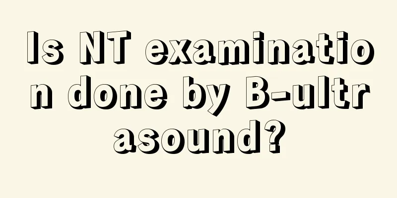 Is NT examination done by B-ultrasound?
