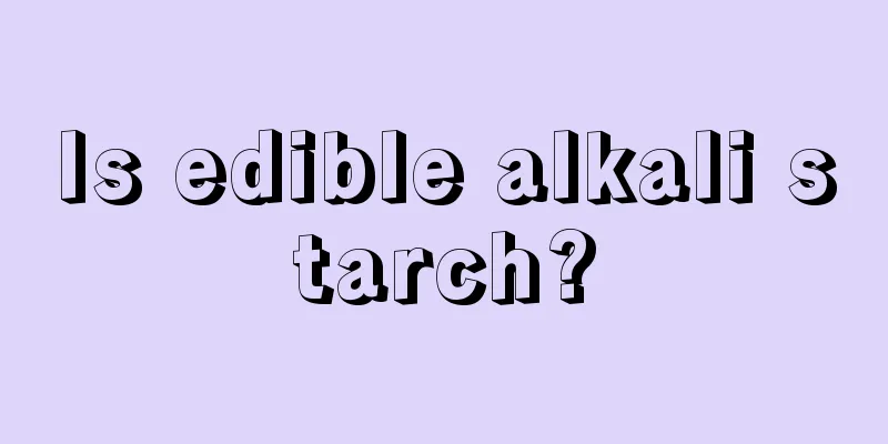 Is edible alkali starch?