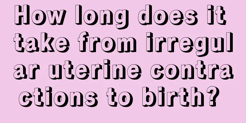 How long does it take from irregular uterine contractions to birth? 