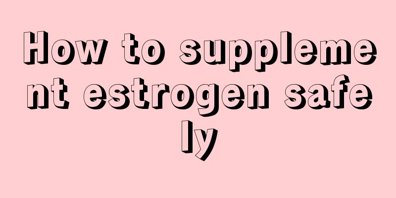 How to supplement estrogen safely