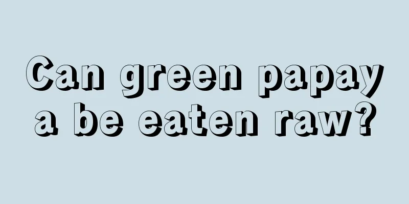 Can green papaya be eaten raw?