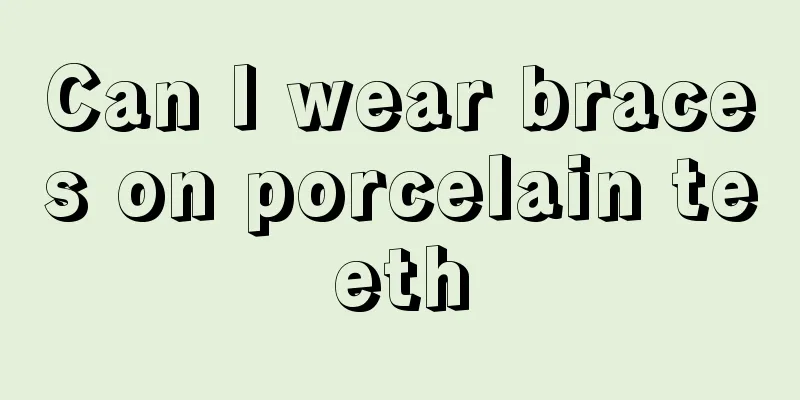 Can I wear braces on porcelain teeth