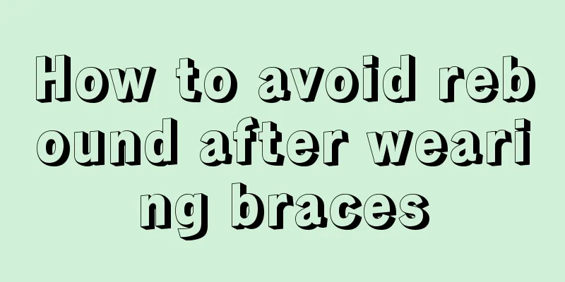 How to avoid rebound after wearing braces