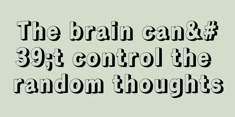 The brain can't control the random thoughts