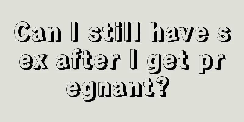 Can I still have sex after I get pregnant? 