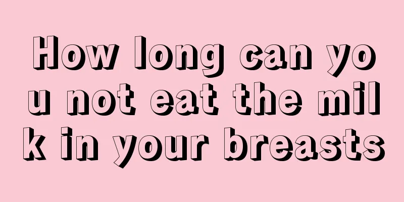 How long can you not eat the milk in your breasts