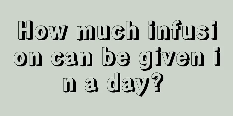 How much infusion can be given in a day? 
