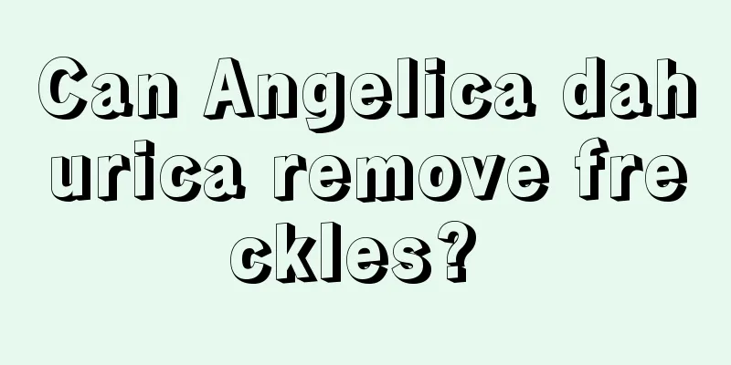 Can Angelica dahurica remove freckles? 