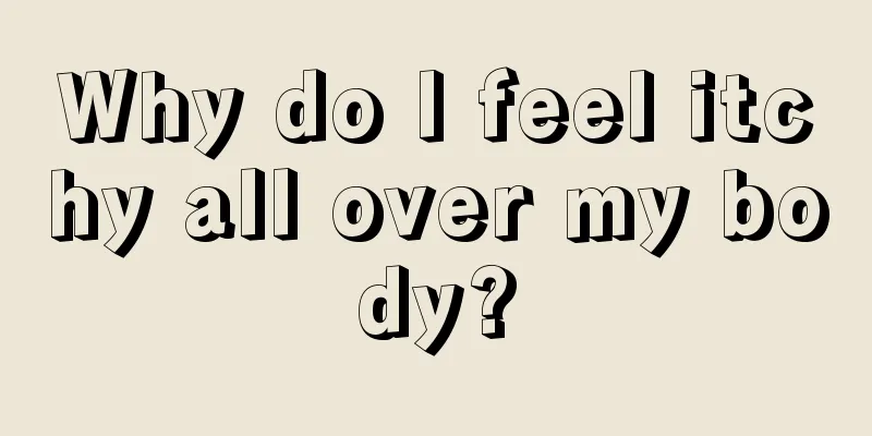 Why do I feel itchy all over my body?